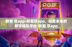 新葡 京app-新葡京app，探索未来的数字娱乐平台-新葡 京app