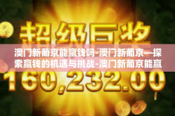 澳门新葡京能赢钱吗-澳门新葡京—探索赢钱的机遇与挑战-澳门新葡京能赢钱吗