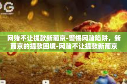 网赌不让提款新葡京-警惕网赌陷阱，新葡京的提款困境-网赌不让提款新葡京