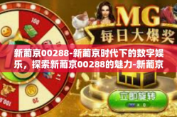 新葡京00288-新葡京时代下的数字娱乐，探索新葡京00288的魅力-新葡京00288