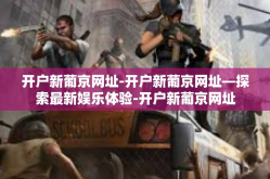 开户新葡京网址-开户新葡京网址—探索最新娱乐体验-开户新葡京网址