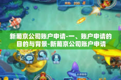新葡京公司账户申请-一、账户申请的目的与背景-新葡京公司账户申请