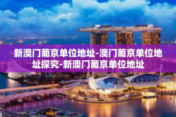 新澳门葡京单位地址-澳门葡京单位地址探究-新澳门葡京单位地址
