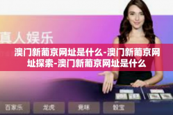 澳门新葡京网址是什么-澳门新葡京网址探索-澳门新葡京网址是什么