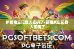 新葡京忘记登入密码了-新葡京忘记登入密码了