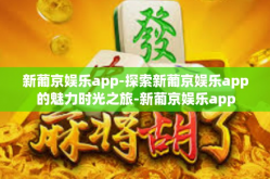 新葡京娱乐app-探索新葡京娱乐app的魅力时光之旅-新葡京娱乐app