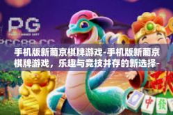 手机版新葡京棋牌游戏-手机版新葡京棋牌游戏，乐趣与竞技并存的新选择-手机版新葡京棋牌游戏