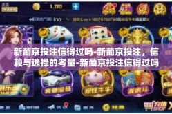 新葡京投注信得过吗-新葡京投注，信赖与选择的考量-新葡京投注信得过吗