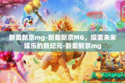 新葡新京mg-新葡新京MG，探索未来娱乐的新纪元-新葡新京mg