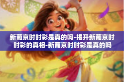 新葡京时时彩是真的吗-揭开新葡京时时彩的真相-新葡京时时彩是真的吗