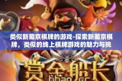 类似新葡京棋牌的游戏-探索新葡京棋牌，类似的线上棋牌游戏的魅力与挑战-类似新葡京棋牌的游戏
