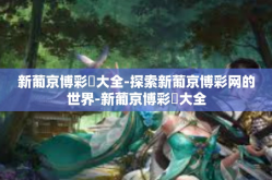 新葡京博彩網大全-探索新葡京博彩网的世界-新葡京博彩網大全