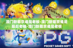 澳门新葡京谁是老板-澳门新葡京谁是幕后老板-澳门新葡京谁是老板