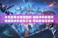 手机新葡京棋牌假的-揭秘手机新葡京棋牌游戏的真伪之谜-手机新葡京棋牌假的