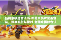 新葡京棋牌合法吗-新葡京棋牌是否合法，深度解析与探讨-新葡京棋牌合法吗