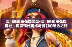 澳门新葡京在线网址-澳门新葡京在线网址，探索现代网络与博彩的结合之路-澳门新葡京在线网址