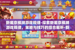 新葡京棋牌游戏规律-探索新葡京棋牌游戏规律，策略与技巧的综合解析-新葡京棋牌游戏规律
