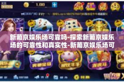 新葡京娱乐场可靠吗-探索新葡京娱乐场的可靠性和真实性-新葡京娱乐场可靠吗