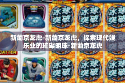 新葡京龙虎-新葡京龙虎，探索现代娱乐业的璀璨明珠-新葡京龙虎