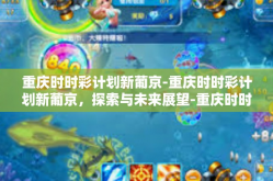 重庆时时彩计划新葡京-重庆时时彩计划新葡京，探索与未来展望-重庆时时彩计划新葡京