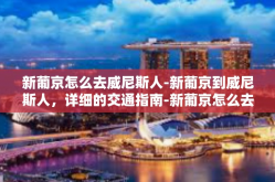 新葡京怎么去威尼斯人-新葡京到威尼斯人，详细的交通指南-新葡京怎么去威尼斯人