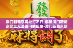 澳门新葡京网址打不开-解析澳门新葡京网址无法访问的现象-澳门新葡京网址打不开