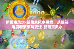 新葡京风水-新葡京风水探索，从建筑角度看繁荣与变迁-新葡京风水