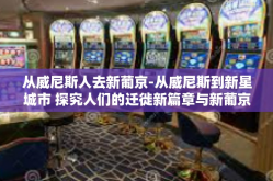 从威尼斯人去新葡京-从威尼斯到新星城市 探究人们的迁徙新篇章与新葡京之梦-从威尼斯人去新葡京