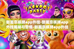 新葡京棋牌app外挂-新葡京棋牌app外挂揭秘与警惕-新葡京棋牌app外挂