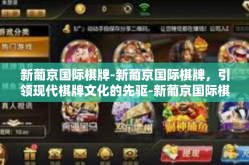 新葡京国际棋牌-新葡京国际棋牌，引领现代棋牌文化的先驱-新葡京国际棋牌