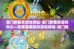 澳门新葡京游戏网址-澳门新葡京游戏中心—探索最极致的游戏体验-澳门新葡京游戏网址
