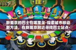 新葡京的巴士在哪里坐-探索城市移动新方法，在新葡京附近寻找巴士站点-新葡京的巴士在哪里坐