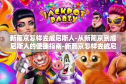 新葡京怎样去威尼斯人-从新葡京到威尼斯人的便捷指南-新葡京怎样去威尼斯人