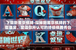 下载新葡京棋牌-探秘新葡京棋牌的下载盛宴，塑造你所认可的终极棋舞秀台！特别有字眼刷体验华丽谨唱的身份标识-下载新葡京棋牌