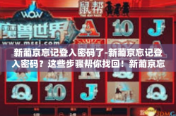 新葡京忘记登入密码了-新葡京忘记登入密码？这些步骤帮你找回！新葡京忘记登入密码了