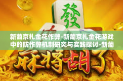 新葡京扎金花作弊-新葡京扎金花游戏中的防作弊机制研究与实践探讨-新葡京扎金花作弊