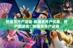 新葡京开户送钱-新葡京开户优惠，开户即送钱！新葡京开户送钱