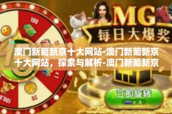 澳门新葡新京十大网站-澳门新葡新京十大网站，探索与解析-澳门新葡新京十大网站