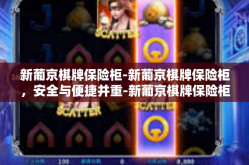 新葡京棋牌保险柜-新葡京棋牌保险柜，安全与便捷并重-新葡京棋牌保险柜