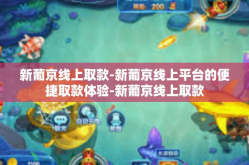 新葡京线上取款-新葡京线上平台的便捷取款体验-新葡京线上取款