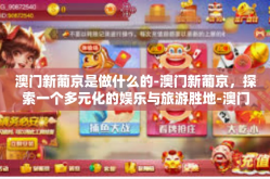 澳门新葡京是做什么的-澳门新葡京，探索一个多元化的娱乐与旅游胜地-澳门新葡京是做什么的