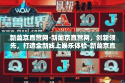 新葡京直营网-新葡京直营网，创新领先，打造全新线上娱乐体验-新葡京直营网