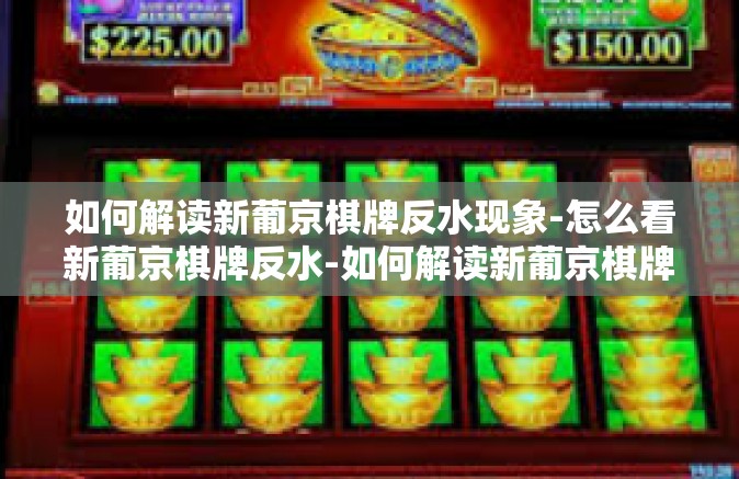 如何解读新葡京棋牌反水现象-怎么看新葡京棋牌反水-如何解读新葡京棋牌反水现象
