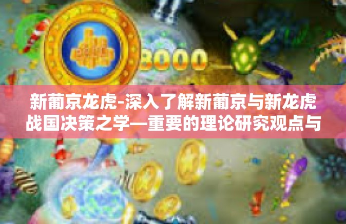 新葡京龙虎-深入了解新葡京与新龙虎战国决策之学—重要的理论研究观点与开发格局实况畅想讨论一文中月之妙概括多元文化新旧之精髓一探究竟-新葡京龙虎