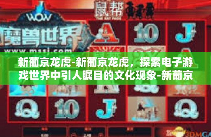 新葡京龙虎-新葡京龙虎，探索电子游戏世界中引人瞩目的文化现象-新葡京龙虎