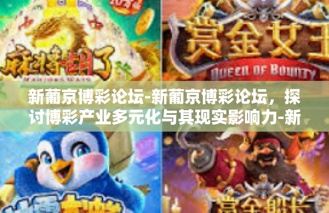 新葡京博彩论坛-新葡京博彩论坛，探讨博彩产业多元化与其现实影响力-新葡京博彩论坛