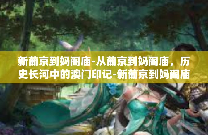 新葡京到妈阁庙-从葡京到妈阁庙，历史长河中的澳门印记-新葡京到妈阁庙