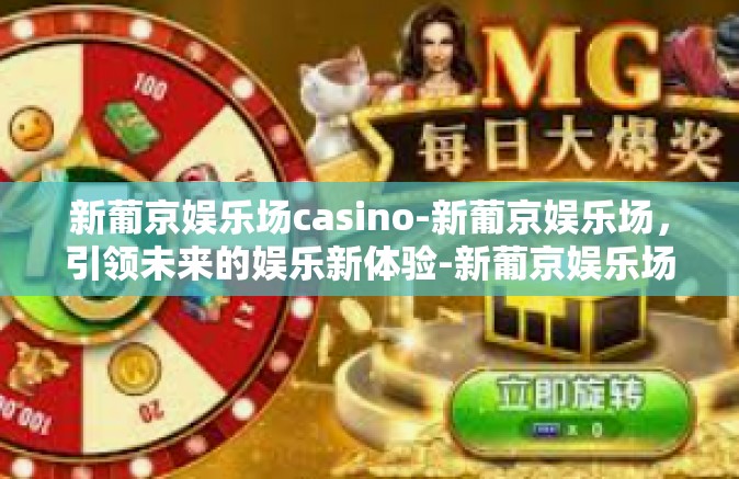 新葡京娱乐场casino-新葡京娱乐场，引领未来的娱乐新体验-新葡京娱乐场casino