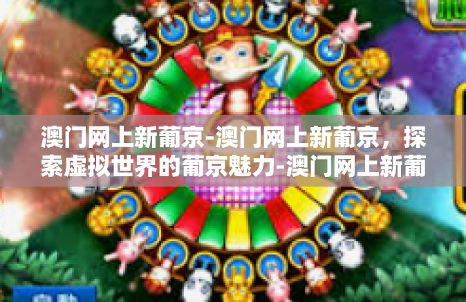 澳门网上新葡京-澳门网上新葡京，探索虚拟世界的葡京魅力-澳门网上新葡京