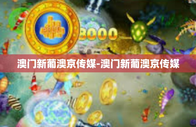 澳门新葡澳京传媒-澳门新葡澳京传媒
